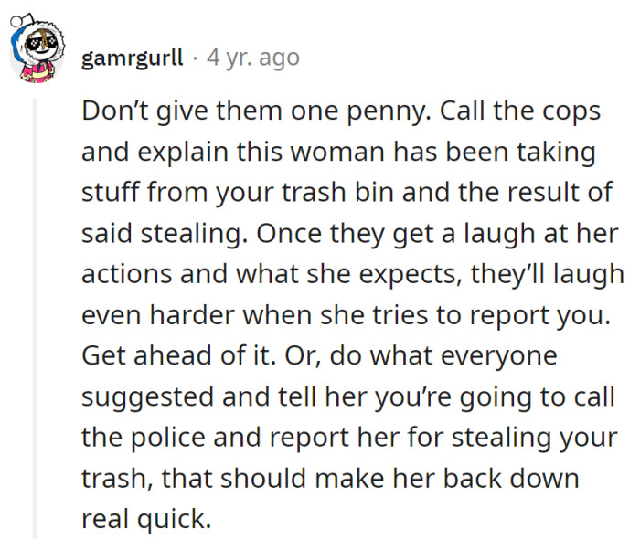 Perhaps a preemptive call to the cops might turn this into the 'Trash Bin Chronicles' sitcom special!