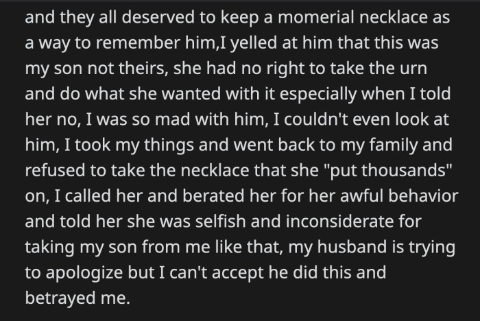 He said his mom paid a lot of money for the ashes to be turned into four pendants. OP couldn't believe what her husband did. It felt like Tom died all over again. She refused to accept the necklace and went home to her parents.