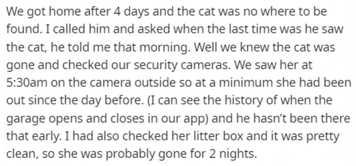 When they got back home after 4 days, they noticed that the cat was missing, and their pet sitter lied about when he last saw the cat.