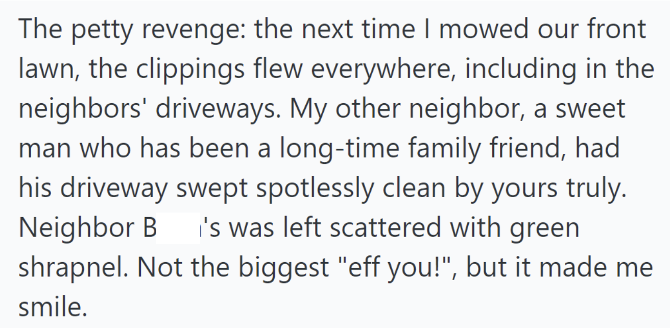 Mowing the lawn, she left clippings on Neighbor B*tch's driveway but cleaned the sweet neighbor's, enjoying a petty revenge.