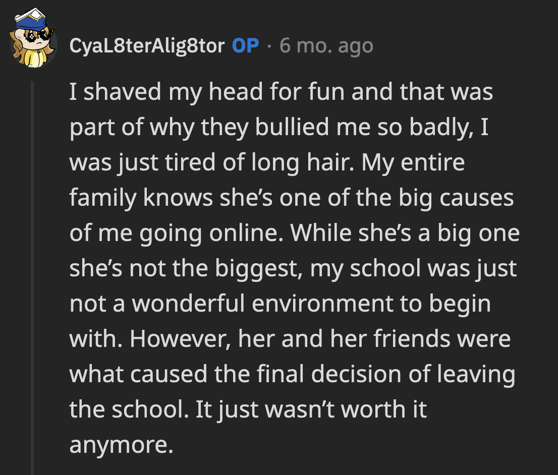 OP said she shaved her head for fun. The bullying factored into her decision to leave school, but it wasn't the only reason she left.