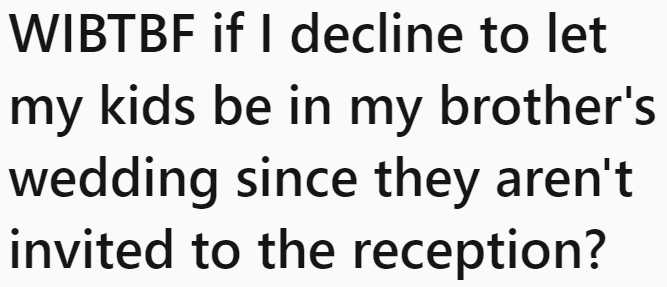 The OP is considering refusing his brother's request but feels he would be the buttface.