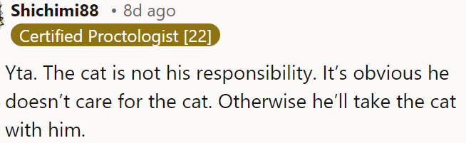 The cat isn't his responsibility, and it's clear he doesn't care about it because he didn't take it with him.