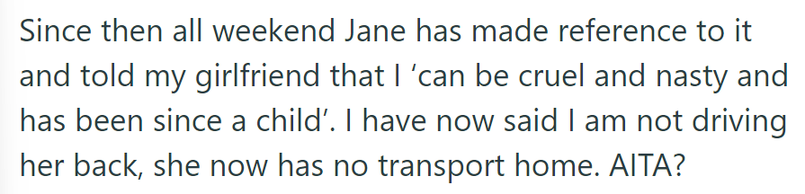 Jane insists on the incident, alleging ongoing cruelty. Now OP won't drive her back, leaving her stranded. Are they in the wrong?