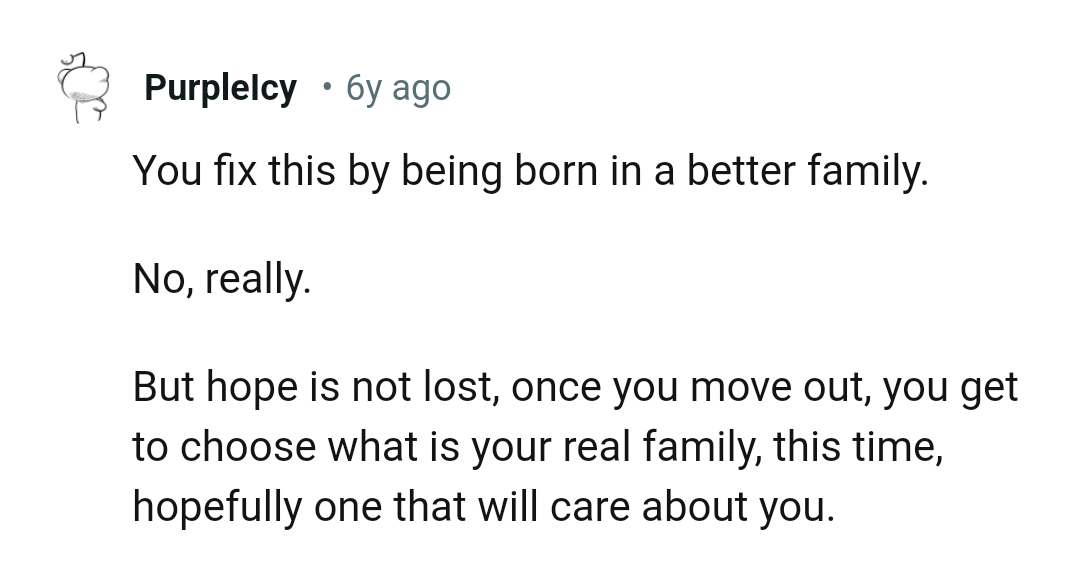 The OP can move out and get to choose what is her real family