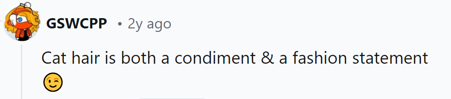 In their world, cat hair is both seasoning and style.