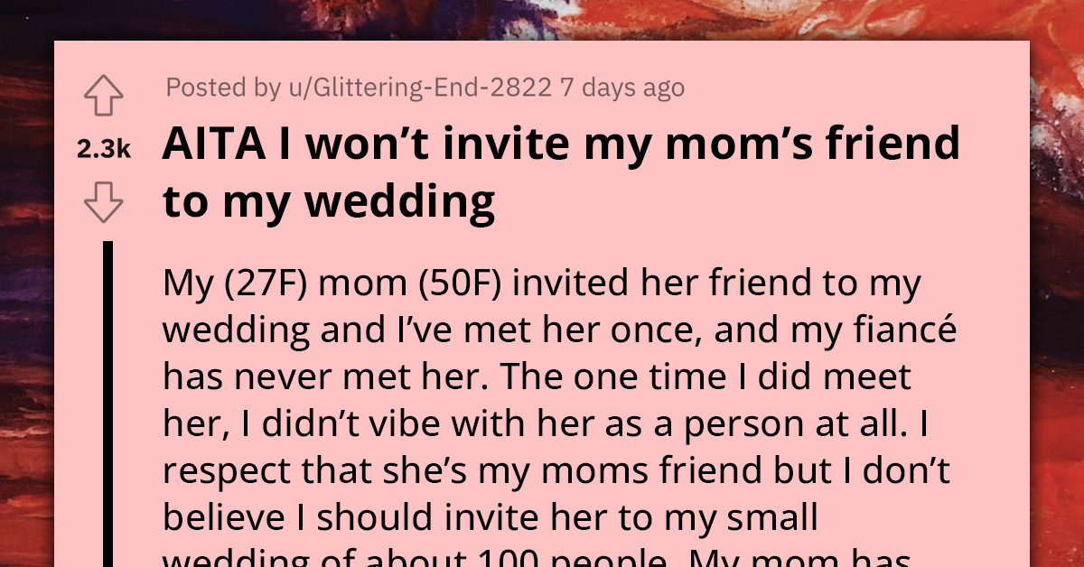 Redditor Questions If She's In The Wrong For Not Inviting Her Mother's Friend To Her Wedding