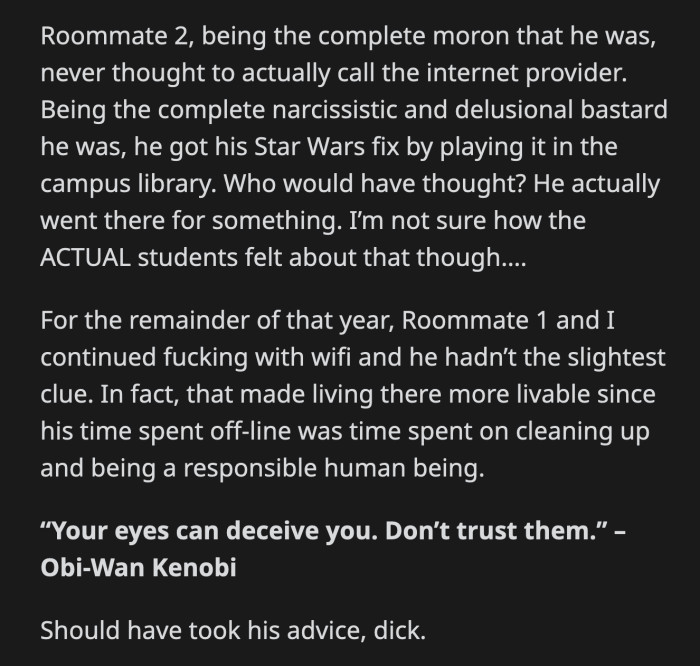 Roommate #2 went to the library to play his game. He finally learned how to clean at home. Living with him became more bearable. He never figured out that his roommates were behind the fluctuating internet connection.