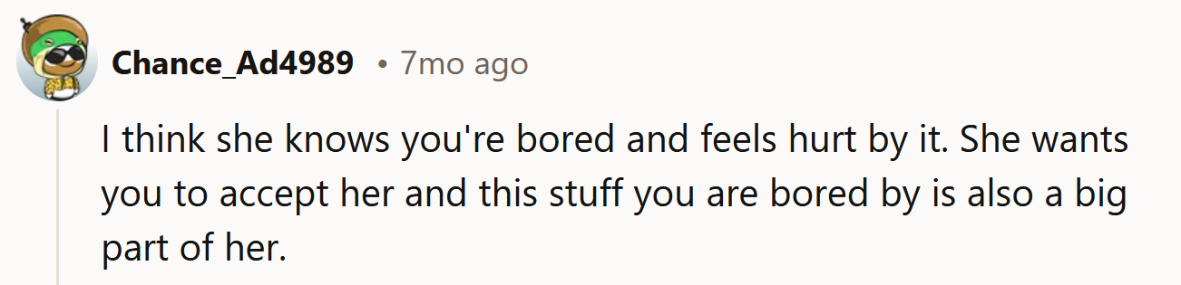 She's hurt because you're bored.