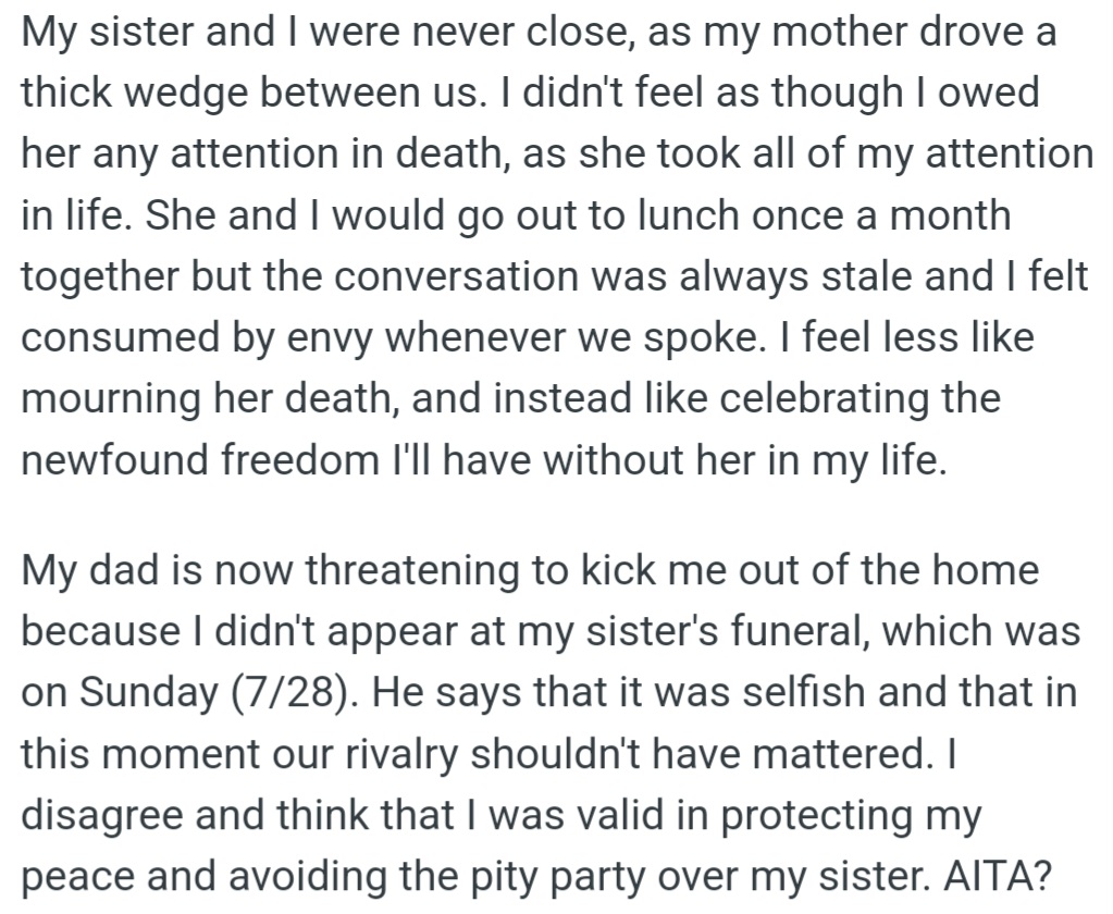 However, OP's Mom Created Tension Between Her and Her Sister, Making OP Feel No Need to Grieve Her Sister's Death. Now, OP's Dad Is Threatening to Kick Her Out of the House for Skipping the Funeral, but OP Believes She Was Right to Prioritize Her Own Peace.