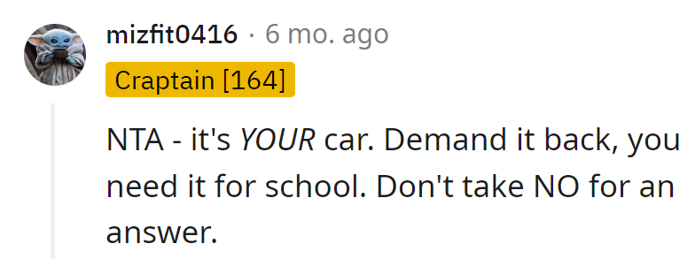 It's their car, and they need it for school. Demanding it back is a power move.