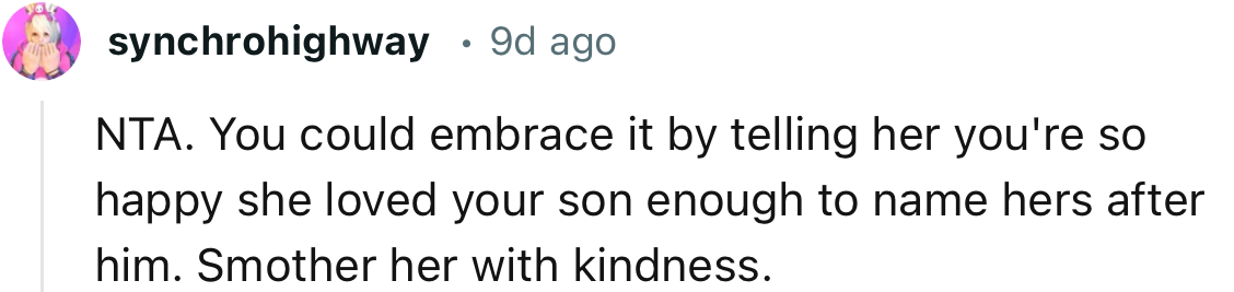 “You could embrace it by telling her you're so happy she loved your son enough to name hers after him.”