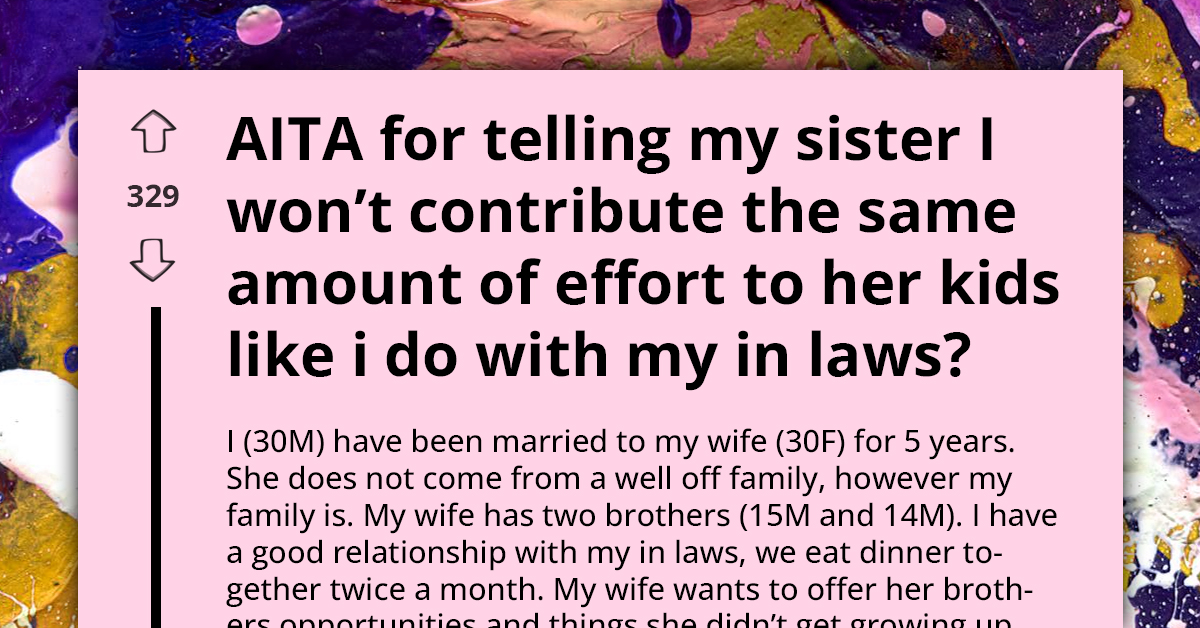 Generous Man Criticized by Entitled Sister for Supporting His Teenage BIL Financially, but Won't Do the Same for His Niblings