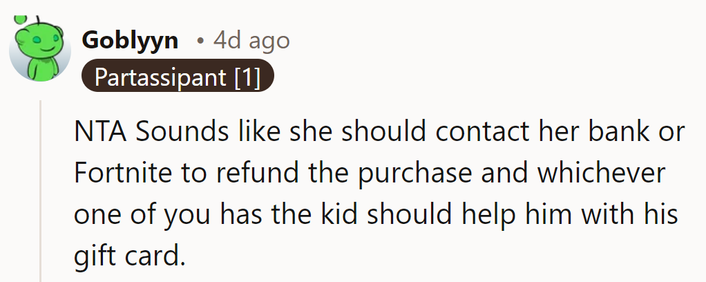 NTA. Tell her to call the bank or Fortnite for a refund.