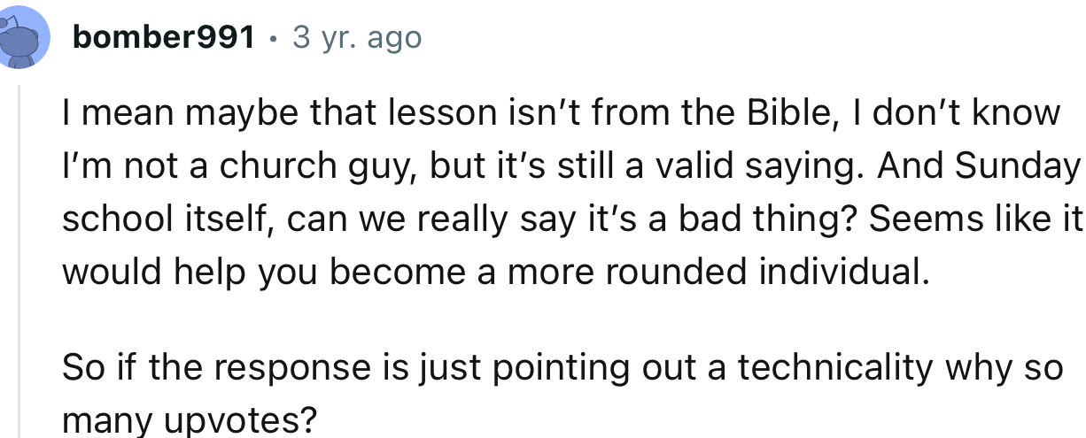 “I mean maybe that lesson isn’t from the Bible, I don’t know I’m not a church guy, but it’s still a valid saying.”