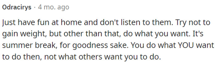 During summer break, OP needs to prioritize having fun at home and disregard others' opinions.