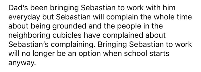 Their dad has been taking Sebastian to work with him, but now people are complaining about him.