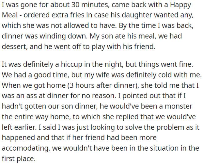 OP's wife found OP's behavior at dinner rude, but OP explained it was to prevent their son from misbehaving on the way home.