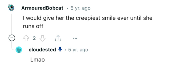 A creepy smile would have definitely put her off