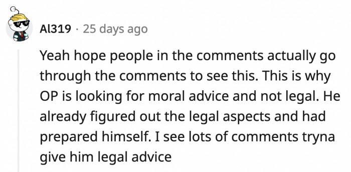 Other redditors noticed that OP needs moral guidance and is not looking for legal advice.