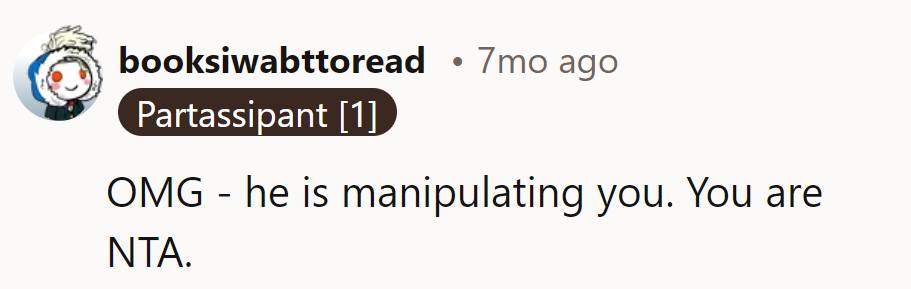 He's pulling strings like a puppet master. Definitely NTA.