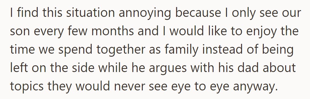 She feels frustrated when her husband and son argue during visits, missing out on family time.