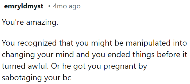 OP wisely ended things before potential manipulation or birth control sabotage could occur.