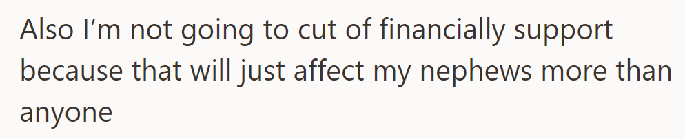 She won't cut off financial support because it would harm her nephews the most.
