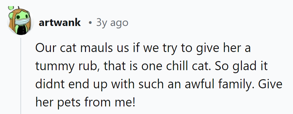 Seems like their cat's got a black belt in chill! Glad she dodged that awful family.