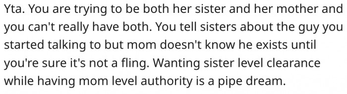 2. She's acting like her sister's mom but wants her sister to confide in her like a sister.