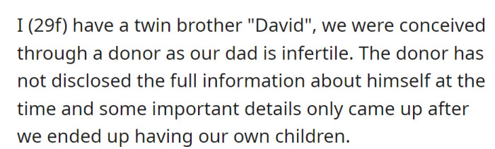 Twins, conceived via a donor due to their father's infertility, discovered incomplete information about the donor, affecting details relevant to their own children later on.