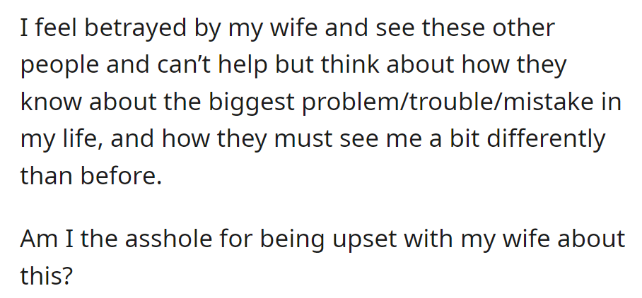 Feeling betrayed by his wife for sharing his biggest problem, he questions whether he's justified in being upset.
