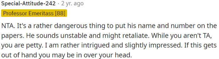 Putting his name and number on the papers is dangerous; he seems unstable and may retaliate.