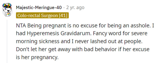 Absolutely, pregnancy does not serve as an excuse for bad behavior, and even with severe morning sickness, it is possible to manage emotions and treat others with respect. Setting boundaries and addressing the behavior is important to maintain a healthy dynamic.
