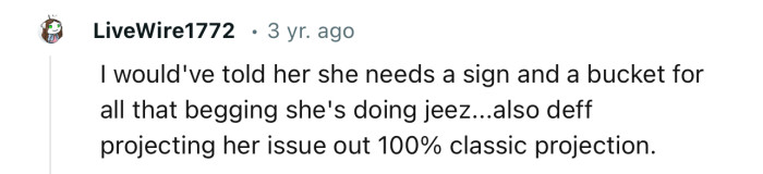 “I would've told her she needs a sign and a bucket for all that begging she's doing.”