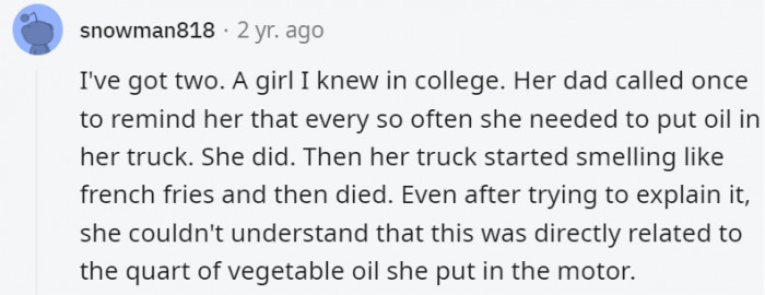 She needed to be educated on the difference between motor oil and cooking oil.