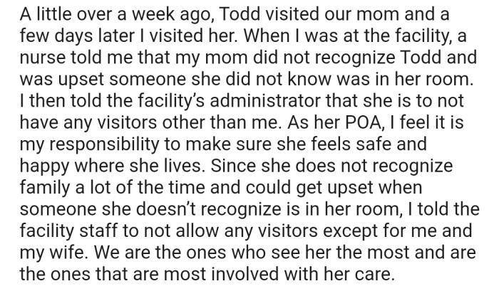OP's mom could no longer recognize Todd and got upset that someone she didn't know was in her room. This prompted OP to instruct the nurse to stop all visitors from accessing her room except him and his wife