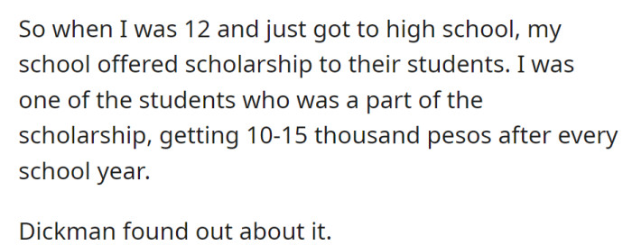 At 12, entering high school, OP received a scholarship worth 10,000 to 15,000 pesos per year. Trouble brews when Dickman discovers it.