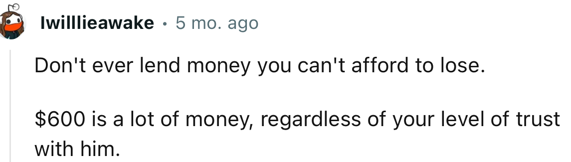 “Don't ever lend money you can't afford to lose.”