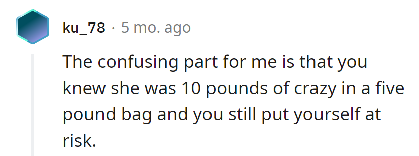 Sometimes, curiosity trumps common sense. Lesson learned: crazy comes in all sizes, and 10 pounds can still be a handful.