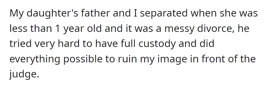 OP separated from her baby daddy when their daughter was less than one year old. A messy divorce ensued—the father fought for full custody and tried to discredit OP in court.