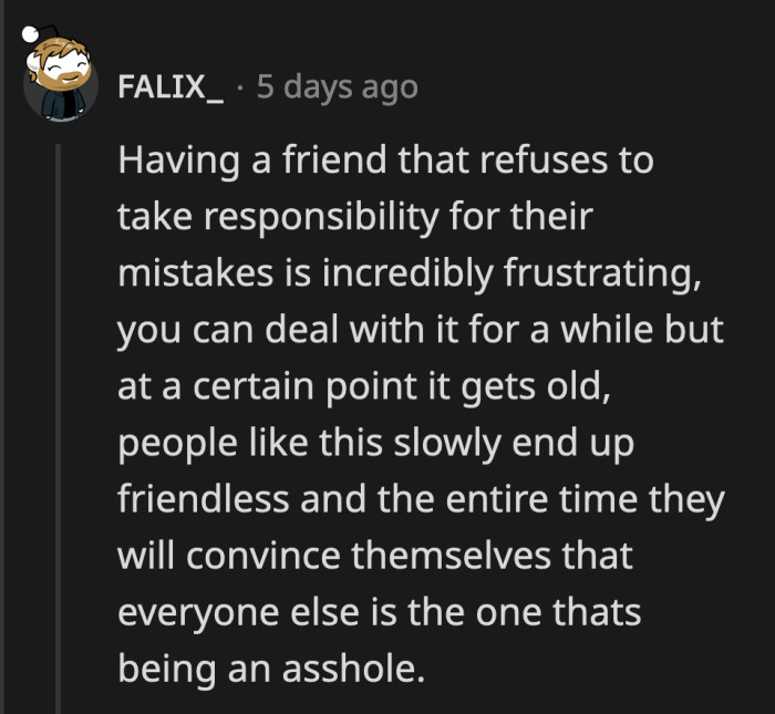 OP will be posting on another subreddit asking why he winds up being friends with toxic people without realizing that he's the problem friend