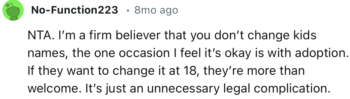 “NTA. I’m a firm believer that you don’t change kids' names; the one occasion I feel it’s okay is with adoption.”