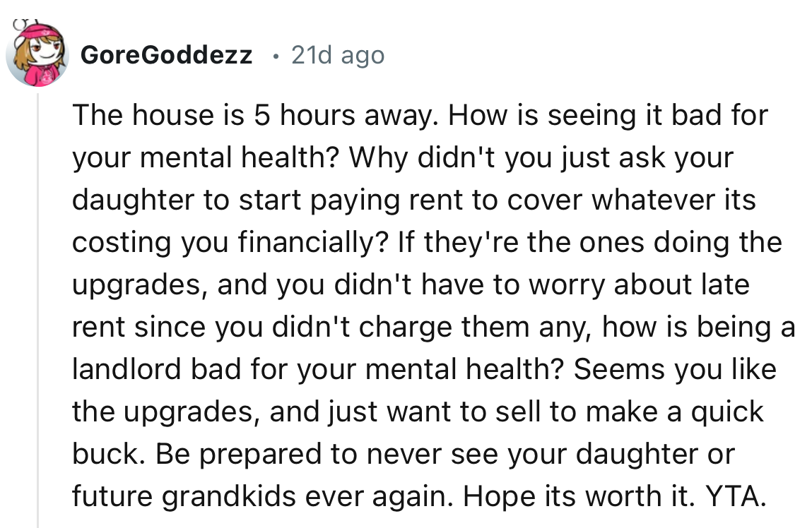 “Why didn't you just ask your daughter to start paying rent to cover whatever its costing you financially?”
