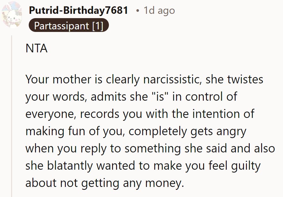 NTA. Their mom’s a control-freak showman—twisting words, recording for laughs, and guilt-tripping for cash.