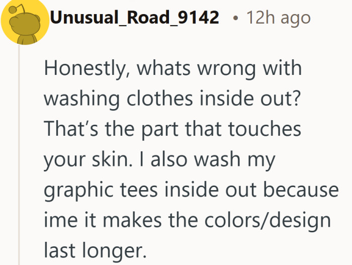 Some people see inside out laundry as a simple way to protect the fabric and the design.