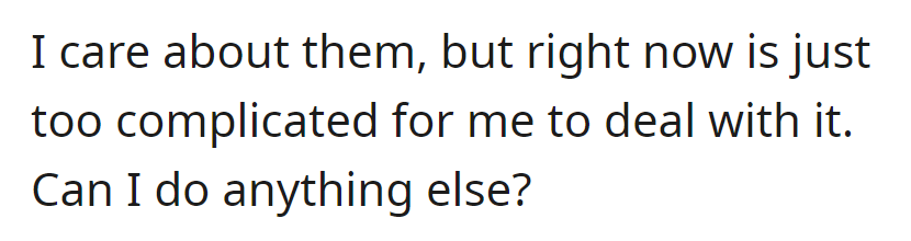 OP still cares for them, but current complications are overwhelming.