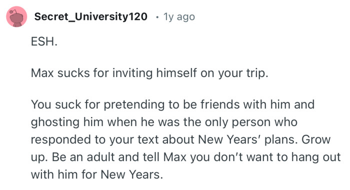 “Grow up. Be an adult and tell Max you don’t want to hang out with him for New Years.”