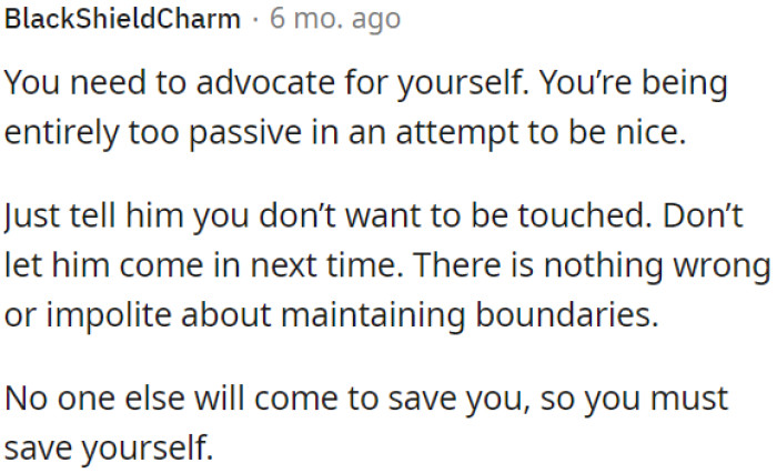 OP needs to clearly communicate her boundaries, say no to unwanted touch, and assert herself.