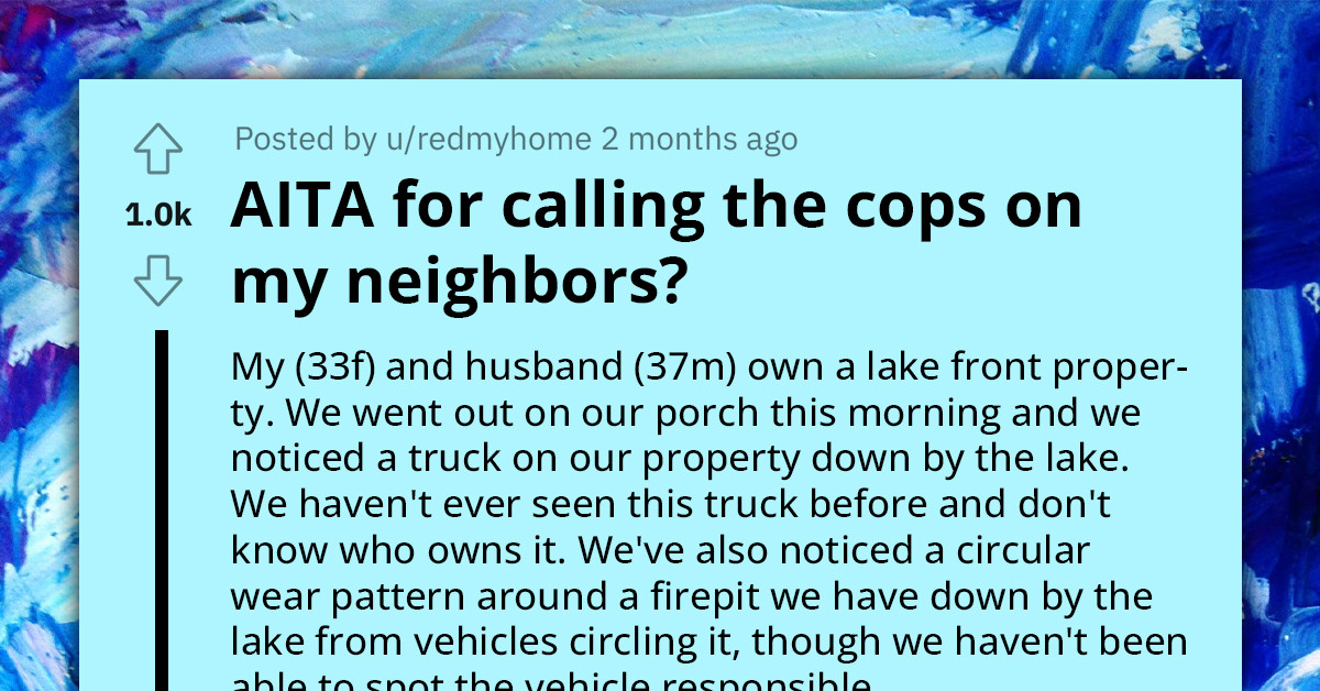 Redditor Asks If She's An A**hole For Calling The Police On Her Neighbors For Trespassing